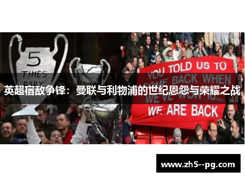 英超宿敌争锋：曼联与利物浦的世纪恩怨与荣耀之战