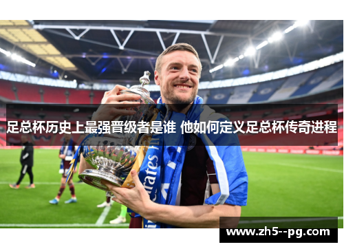 足总杯历史上最强晋级者是谁 他如何定义足总杯传奇进程