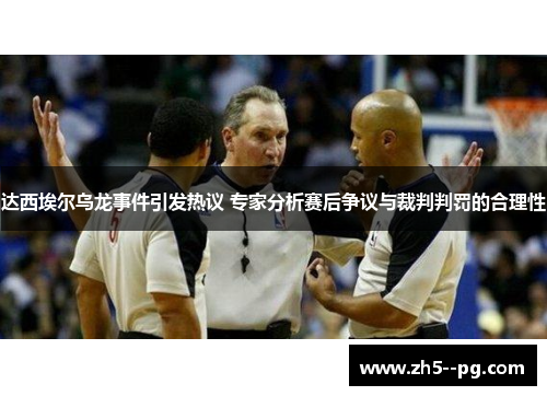 达西埃尔乌龙事件引发热议 专家分析赛后争议与裁判判罚的合理性