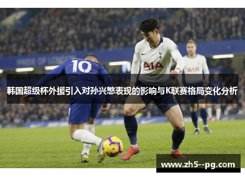 韩国超级杯外援引入对孙兴慜表现的影响与K联赛格局变化分析