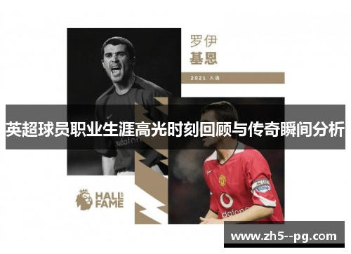 英超球员职业生涯高光时刻回顾与传奇瞬间分析