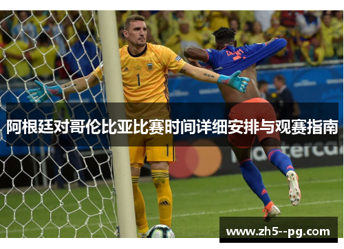 阿根廷对哥伦比亚比赛时间详细安排与观赛指南
