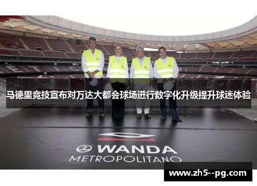 马德里竞技宣布对万达大都会球场进行数字化升级提升球迷体验